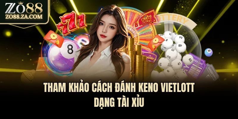 Keno Vietlott - Tham Gia Quay Số Săn Thưởng Siêu Hấp Dẫn 2 Tham khảo cách đánh Keno Vietlott dạng tài xỉu