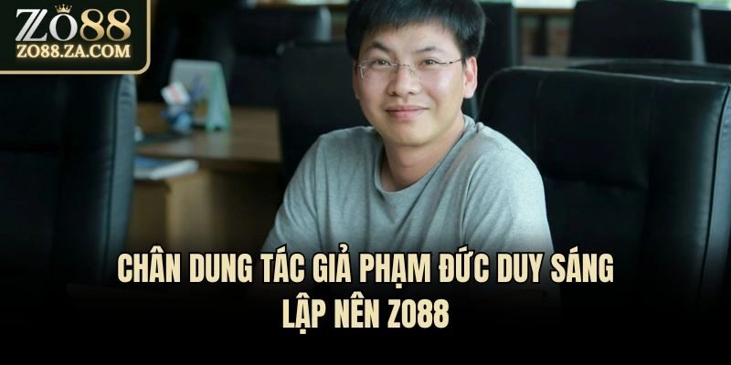 Tác Giả Phạm Đức Duy - Hành Trình Kiến Tạo Zo88 Đỉnh Cao 1 Chân dung tác giả Phạm Đức Duy sáng lập nên Zo88