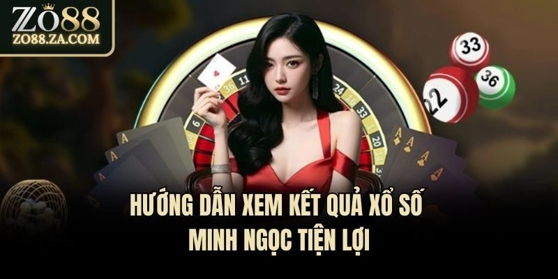 Kết Quả Xổ Số Minh Ngọc Hôm Nay Chính Xác Nhanh Nhất 1 Hướng dẫn xem kết quả xổ số Minh Ngọc tiện lợi