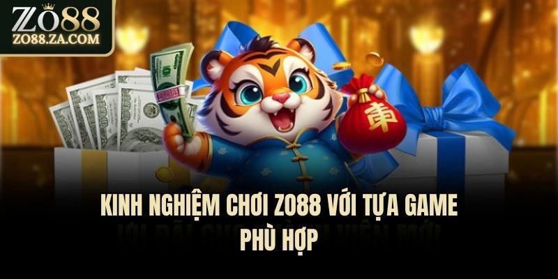 Kinh Nghiệm Chơi Zo88 - Bí Quyết Săn Thưởng Từ Cao Thủ 1 Kinh nghiệm chơi Zo88 với tựa game phù hợp