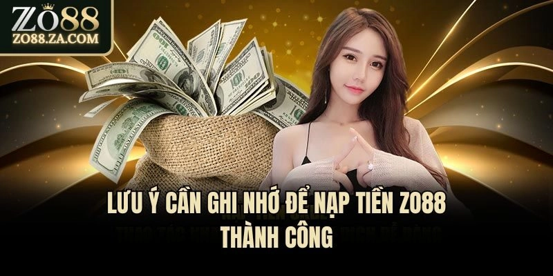 Nạp Tiền Zo88 - 3 Phương Thức Nạp Vốn An Toàn, Hiệu Quả 3 Lưu ý cần ghi nhớ để nạp tiền Zo88 thành công