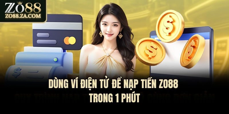 Nạp Tiền Zo88 - 3 Phương Thức Nạp Vốn An Toàn, Hiệu Quả 2 Dùng ví điện tử để nạp tiền Zo88 trong 1 phút