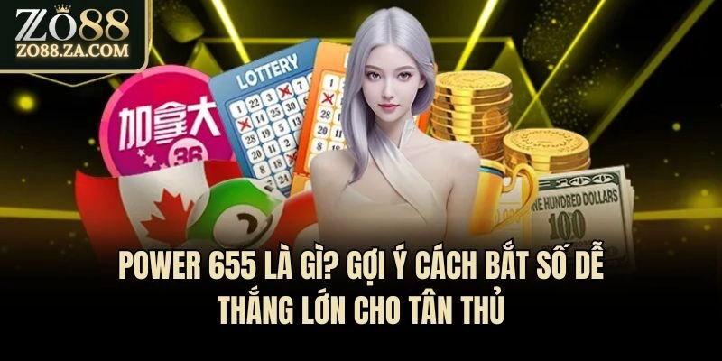 Power 655 Là Gì? Gợi Ý Cách Bắt Số Dễ Thắng Lớn Cho Tân Thủ 5 Power 655 Là Gì? Gợi Ý Cách Bắt Số Dễ Thắng Lớn Cho Tân Thủ