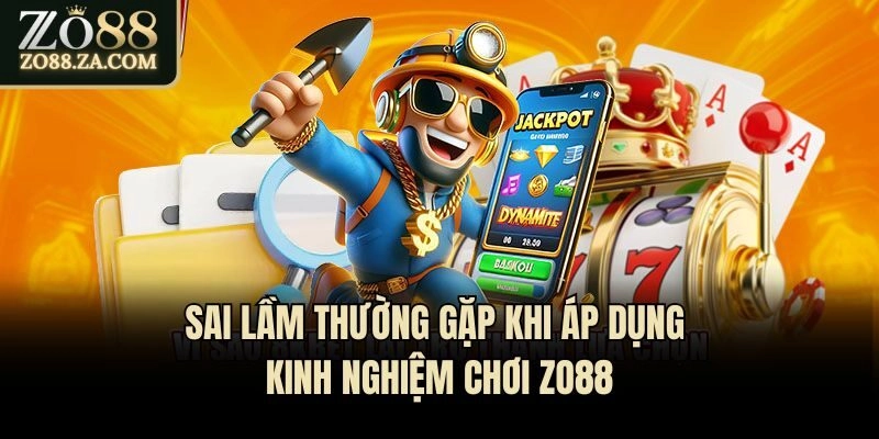Kinh Nghiệm Chơi Zo88 - Bí Quyết Săn Thưởng Từ Cao Thủ 3 Sai lầm thường gặp khi áp dụng kinh nghiệm chơi Zo88