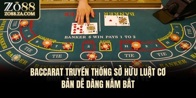 Baccarat Truyền Thống - Bí Quyết Thành Công Từ Góc Nhìn Mới 2 Baccarat truyền thống sở hữu luật cơ bản dễ dàng nắm bắt